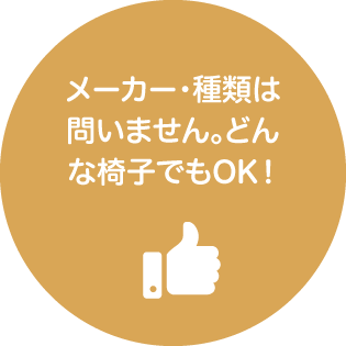 メーカー・種類は問いません。どんな椅子でもOK!